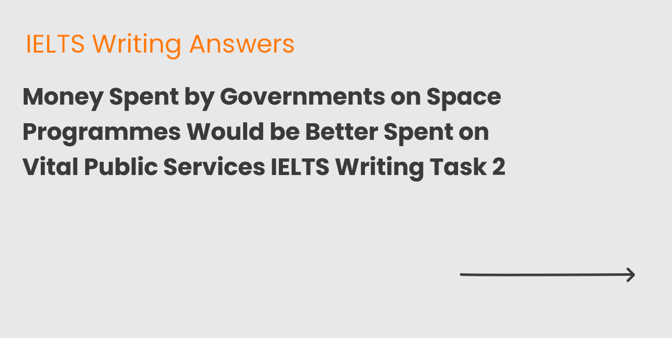 Money Spent by Governments on Space Programmes Would be Better Spent on Vital Public Services IELTS Writing Task 2
